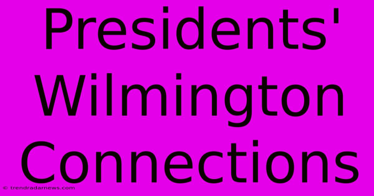 Presidents' Wilmington Connections