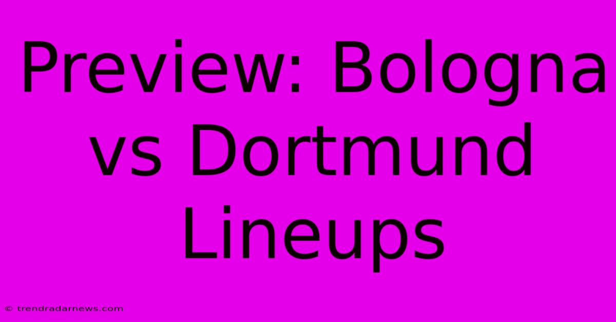 Preview: Bologna Vs Dortmund Lineups