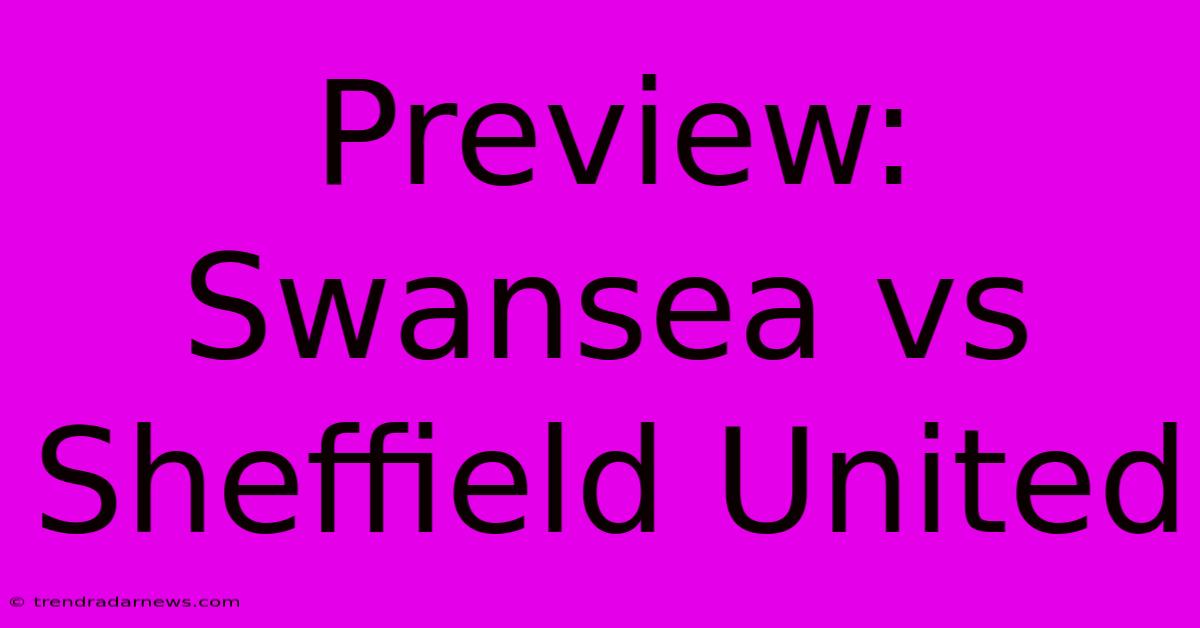 Preview: Swansea Vs Sheffield United