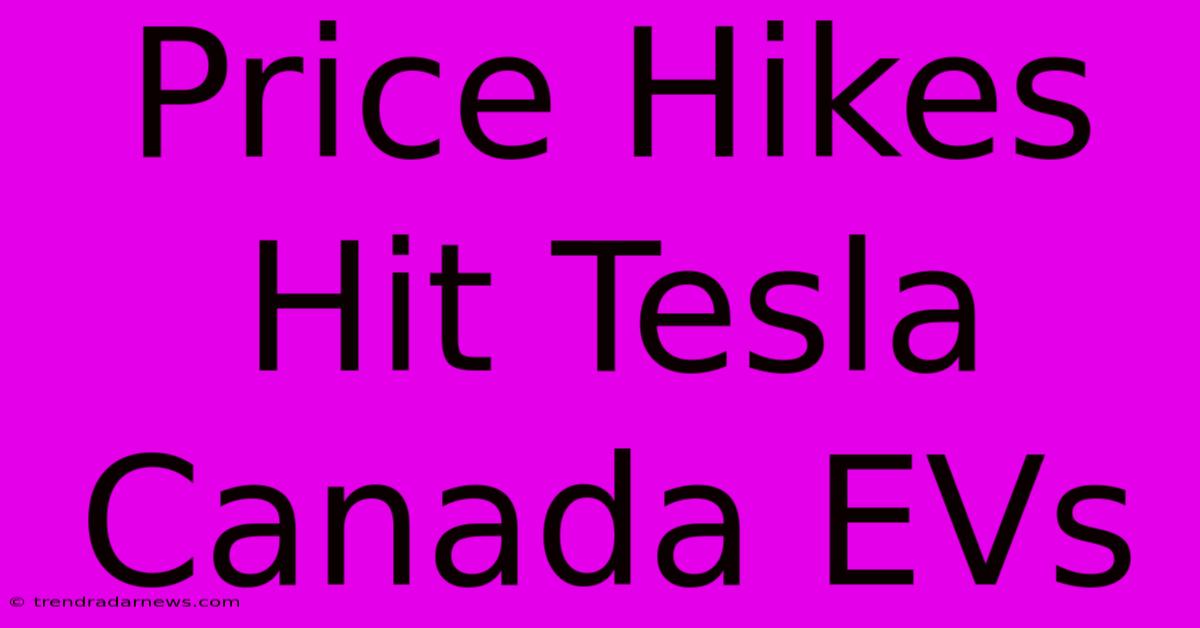 Price Hikes Hit Tesla Canada EVs