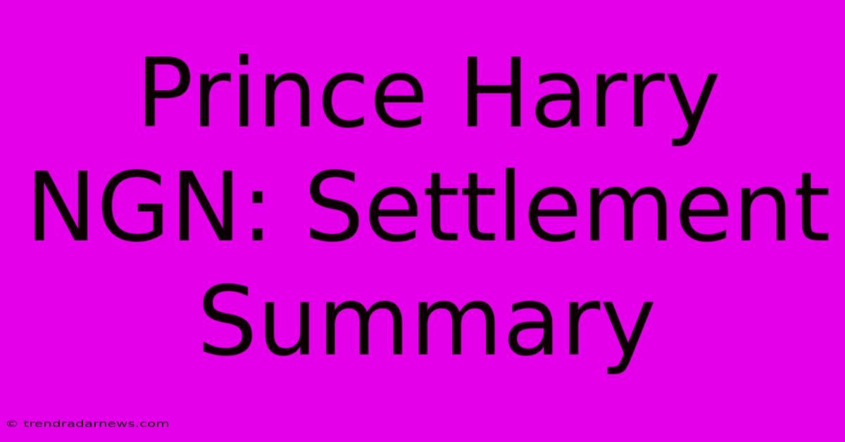 Prince Harry NGN: Settlement Summary