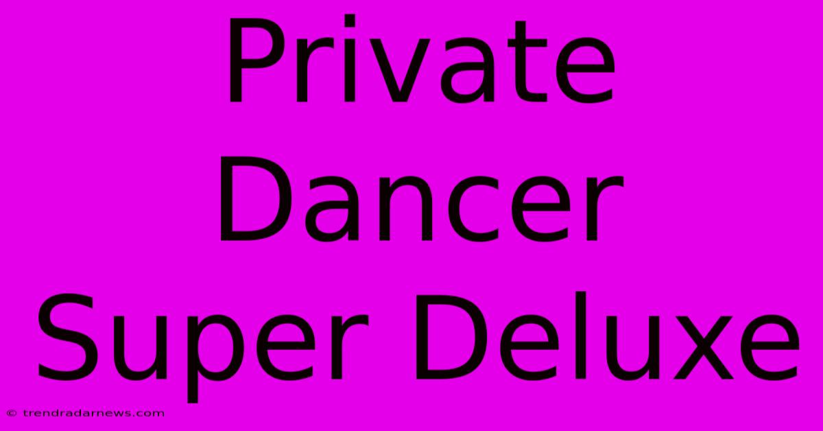 Private Dancer Super Deluxe