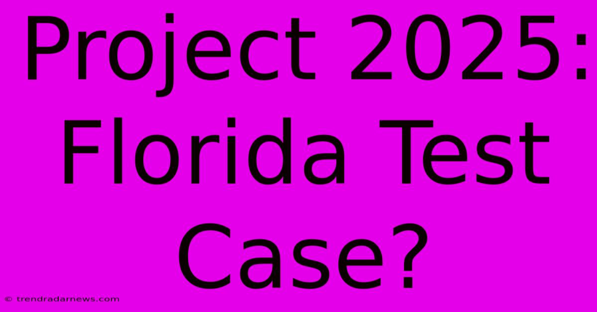 Project 2025: Florida Test Case?