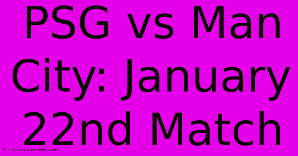 PSG Vs Man City: January 22nd Match