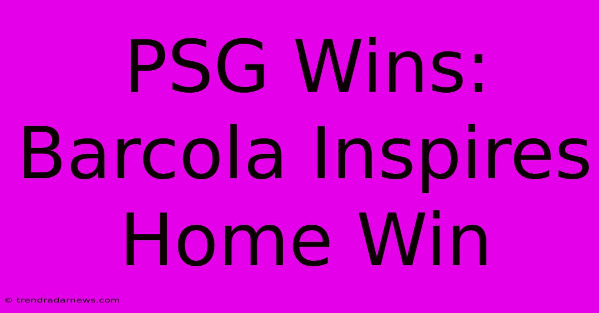 PSG Wins: Barcola Inspires Home Win