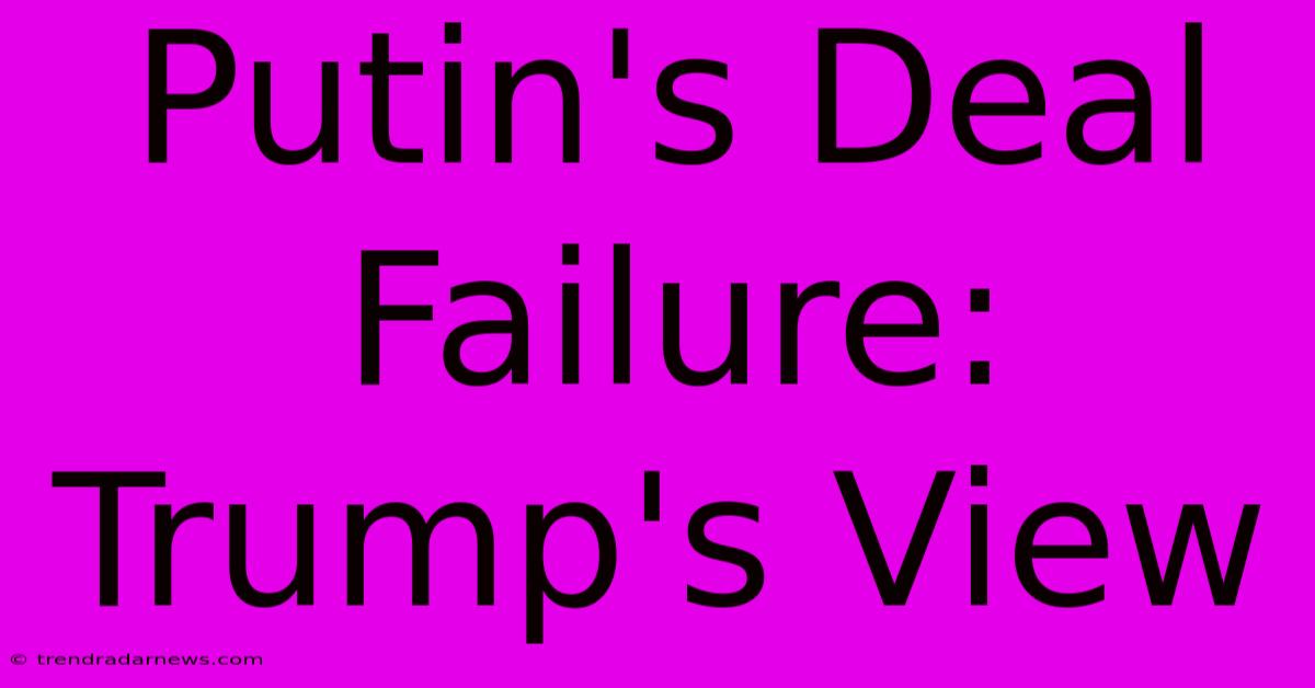 Putin's Deal Failure: Trump's View