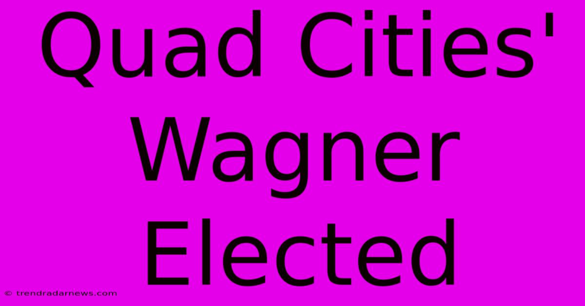 Quad Cities' Wagner Elected