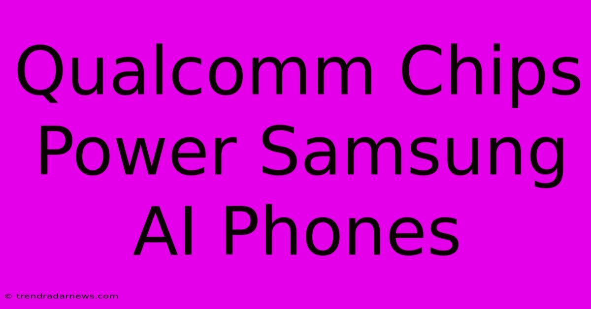 Qualcomm Chips Power Samsung AI Phones