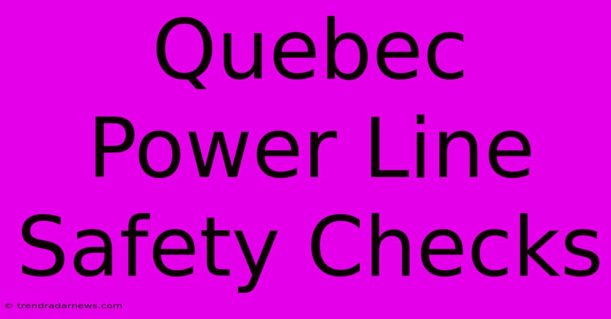 Quebec Power Line Safety Checks