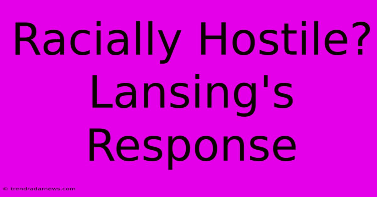 Racially Hostile? Lansing's Response