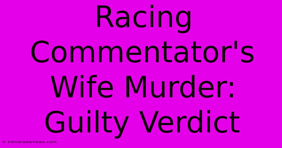 Racing Commentator's Wife Murder: Guilty Verdict