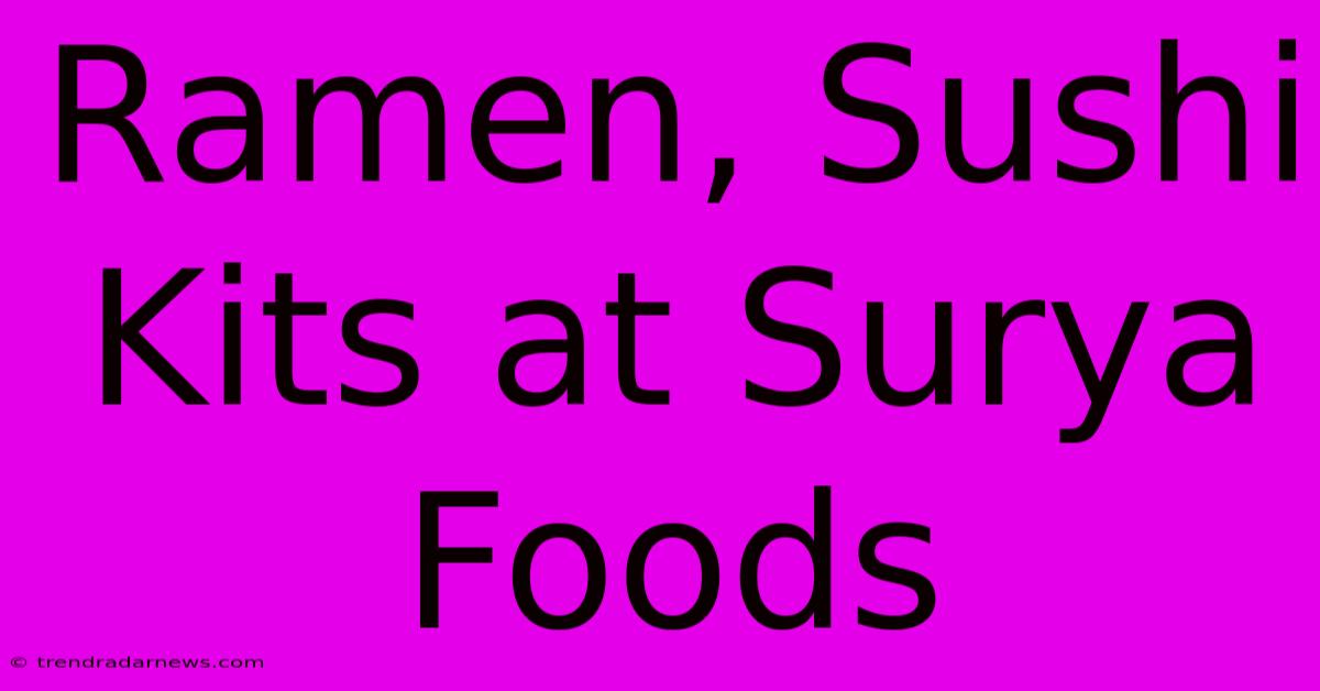 Ramen, Sushi Kits At Surya Foods