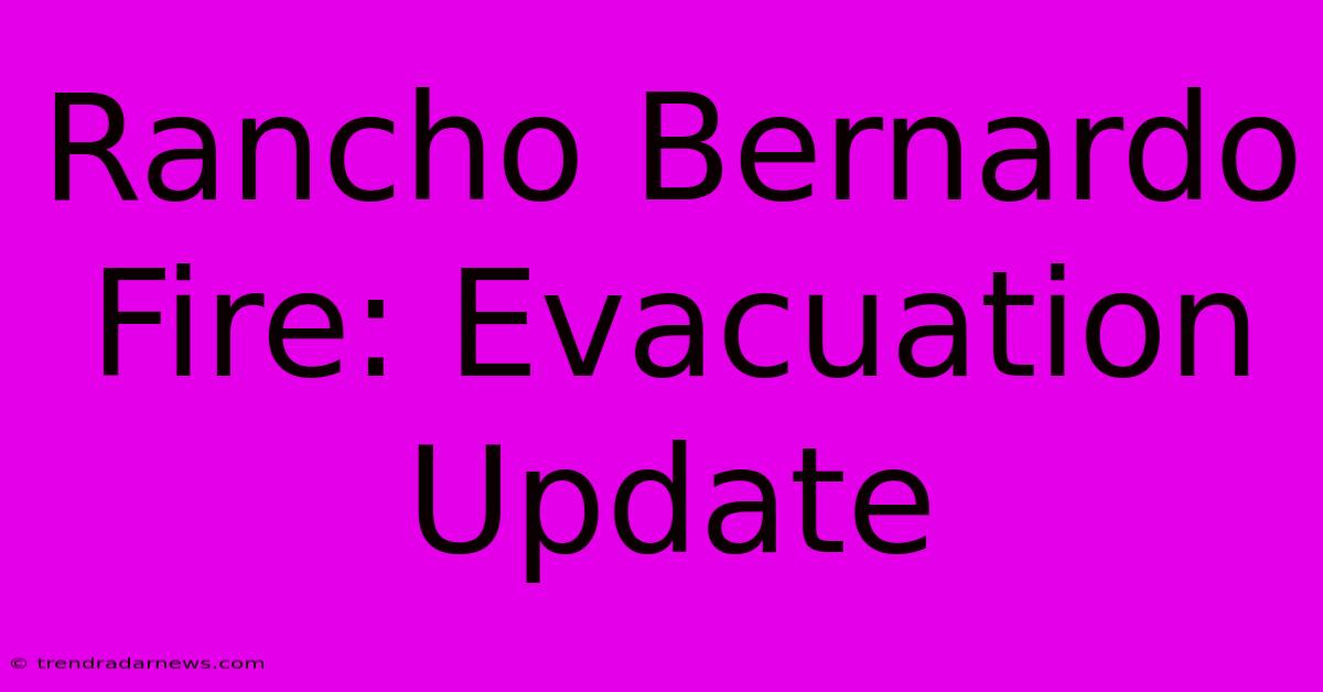 Rancho Bernardo Fire: Evacuation Update