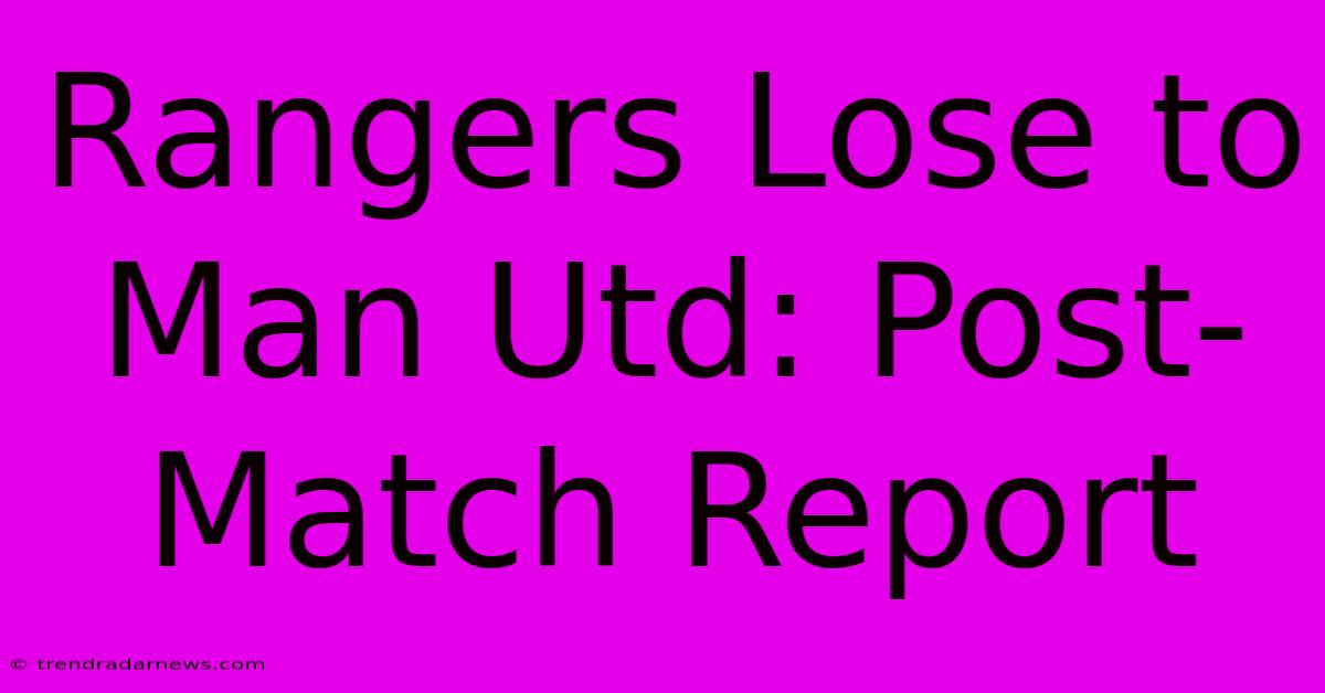 Rangers Lose To Man Utd: Post-Match Report