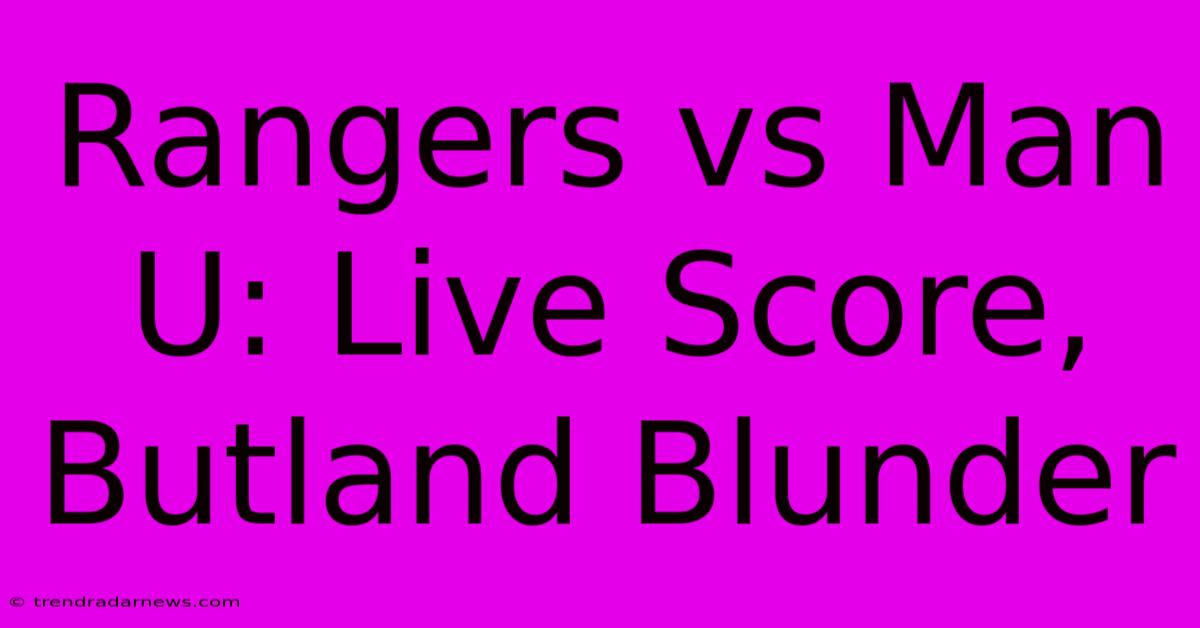 Rangers Vs Man U: Live Score, Butland Blunder