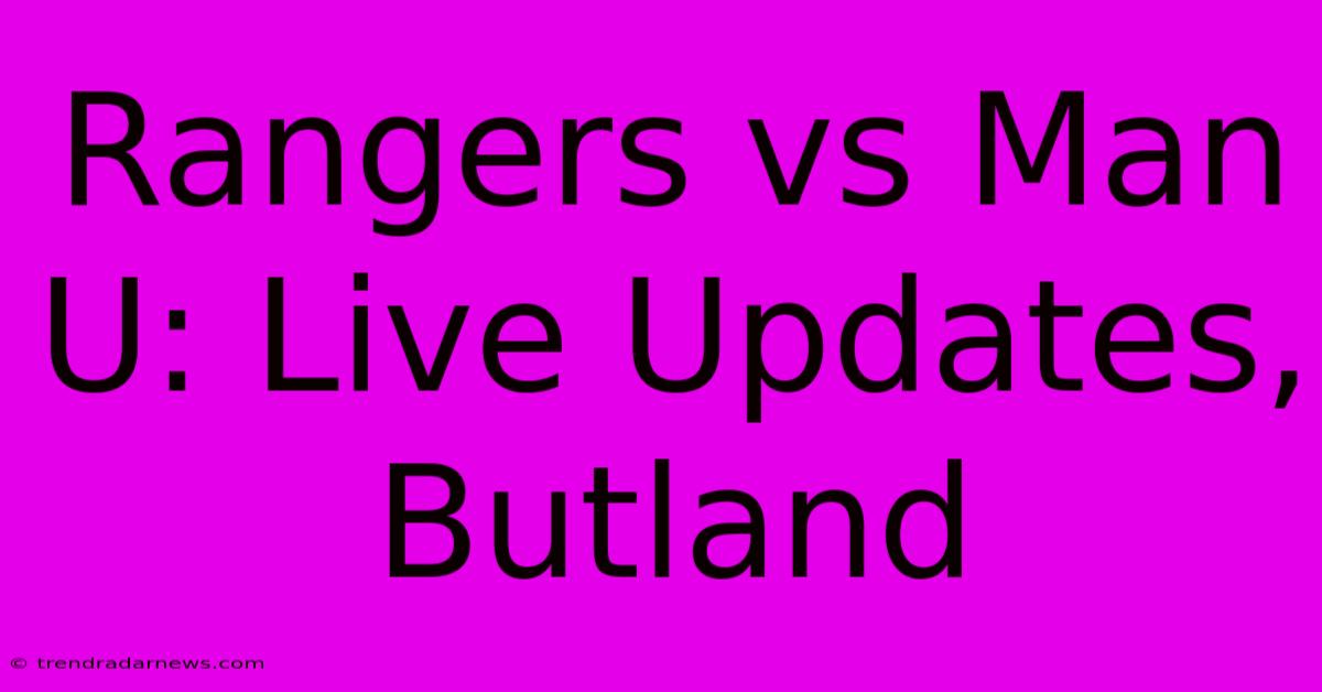 Rangers Vs Man U: Live Updates, Butland