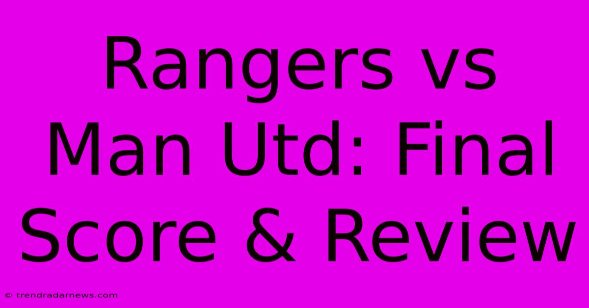 Rangers Vs Man Utd: Final Score & Review