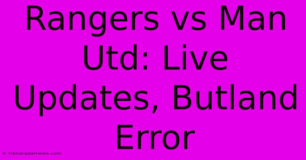 Rangers Vs Man Utd: Live Updates, Butland Error