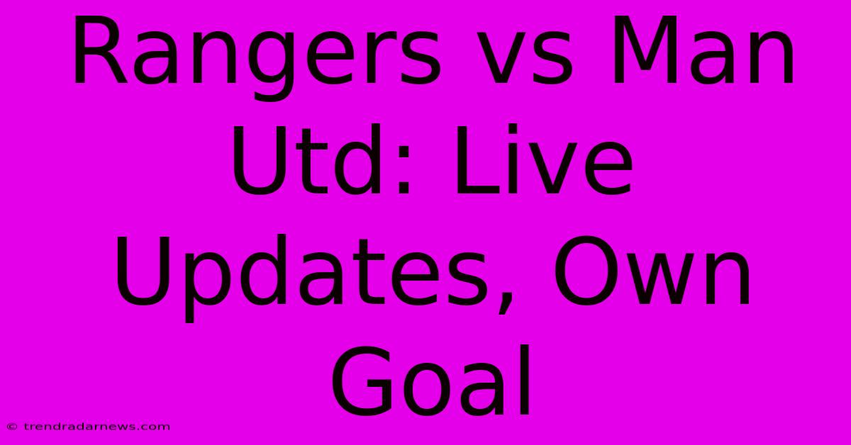 Rangers Vs Man Utd: Live Updates, Own Goal