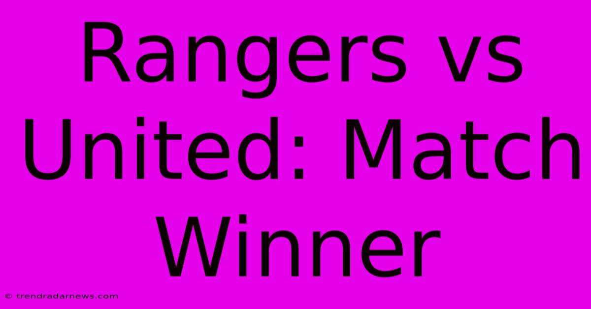 Rangers Vs United: Match Winner