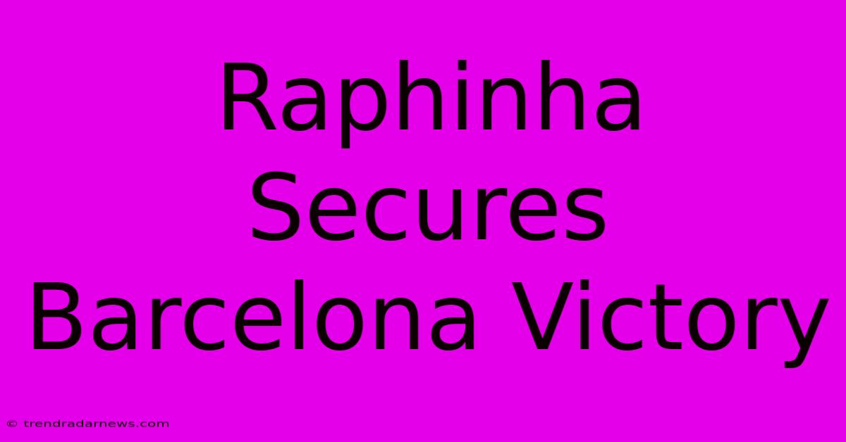 Raphinha Secures Barcelona Victory