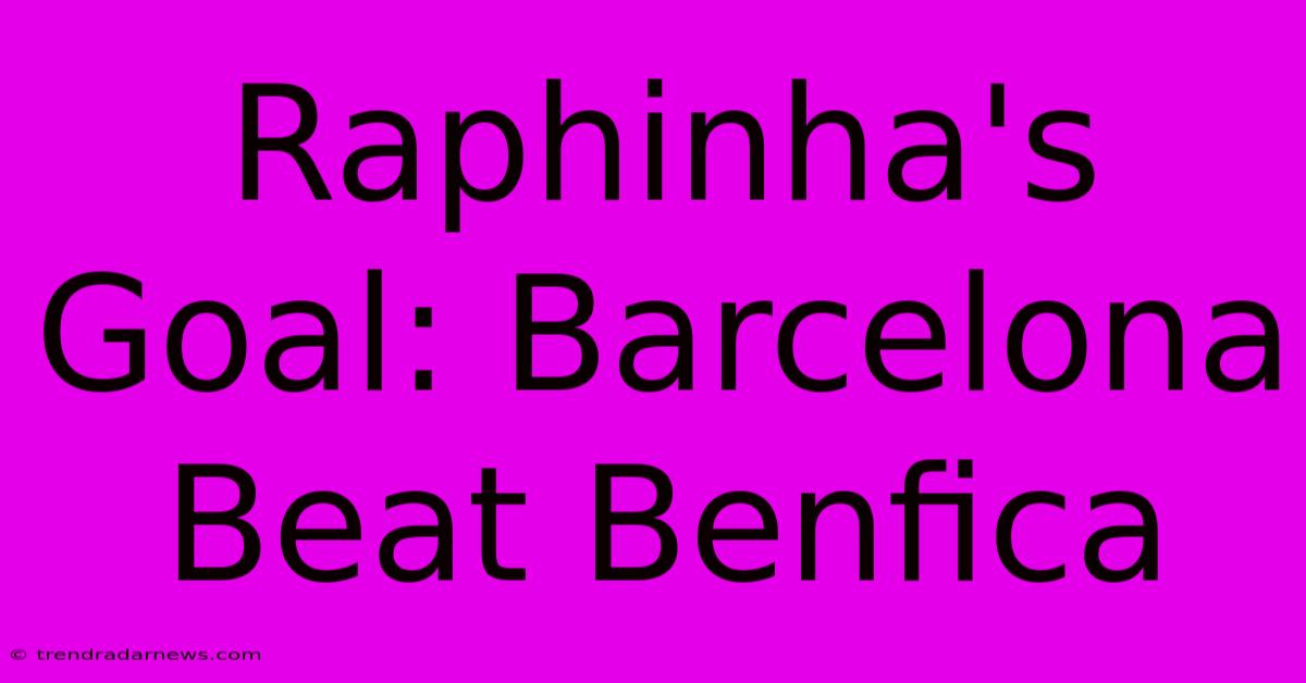 Raphinha's Goal: Barcelona Beat Benfica