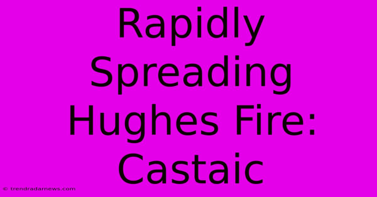 Rapidly Spreading Hughes Fire: Castaic