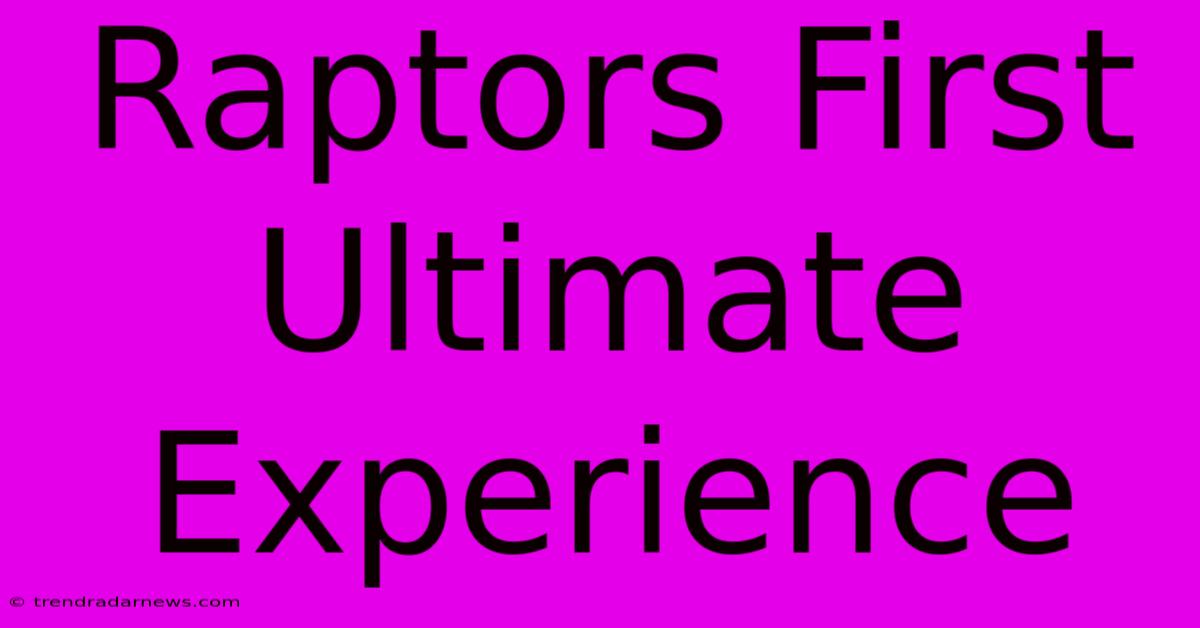 Raptors First Ultimate Experience