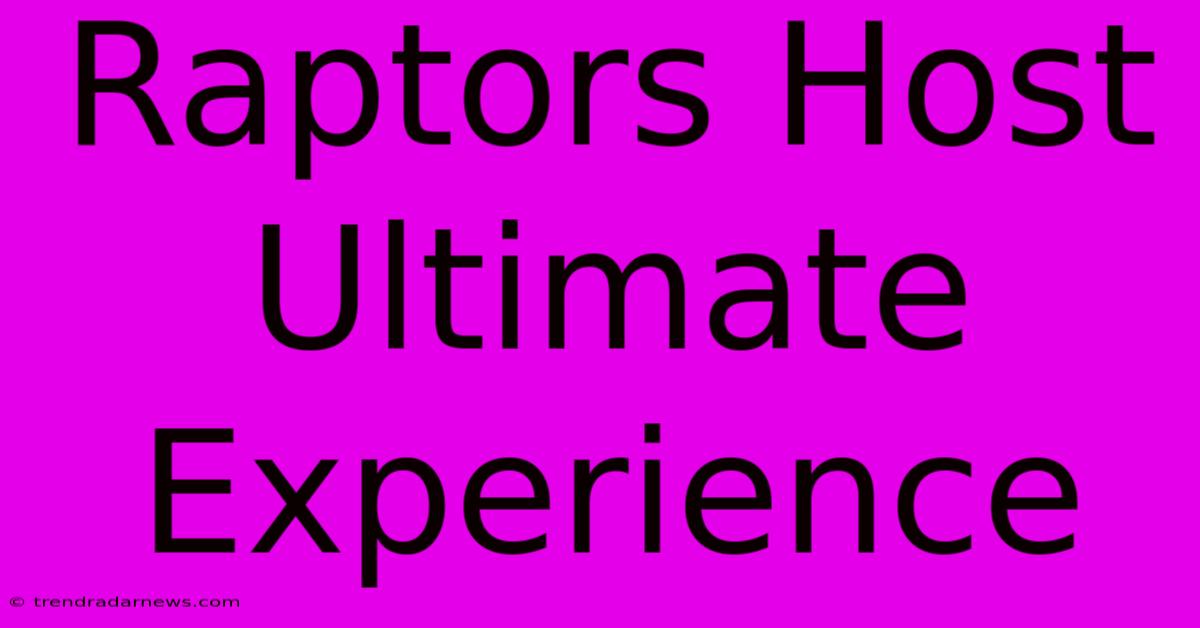 Raptors Host Ultimate Experience