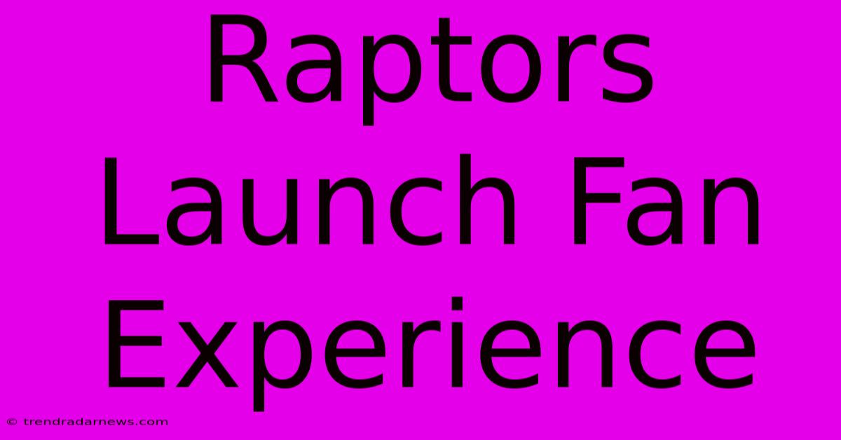 Raptors Launch Fan Experience