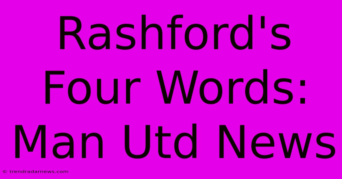 Rashford's Four Words: Man Utd News