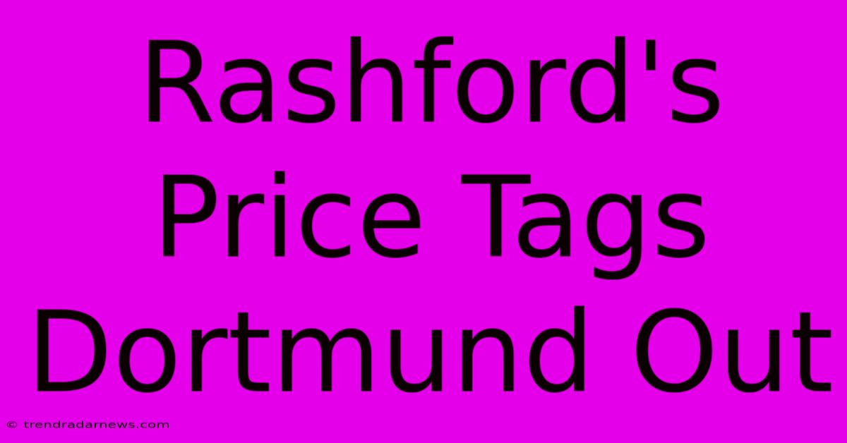 Rashford's Price Tags Dortmund Out