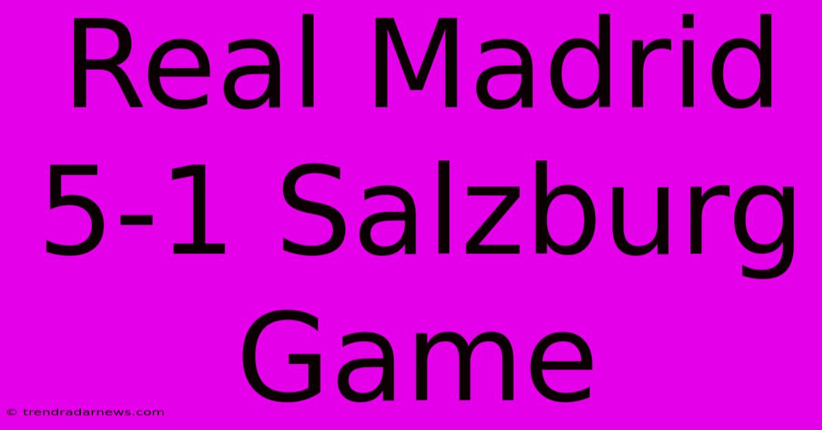 Real Madrid 5-1 Salzburg Game