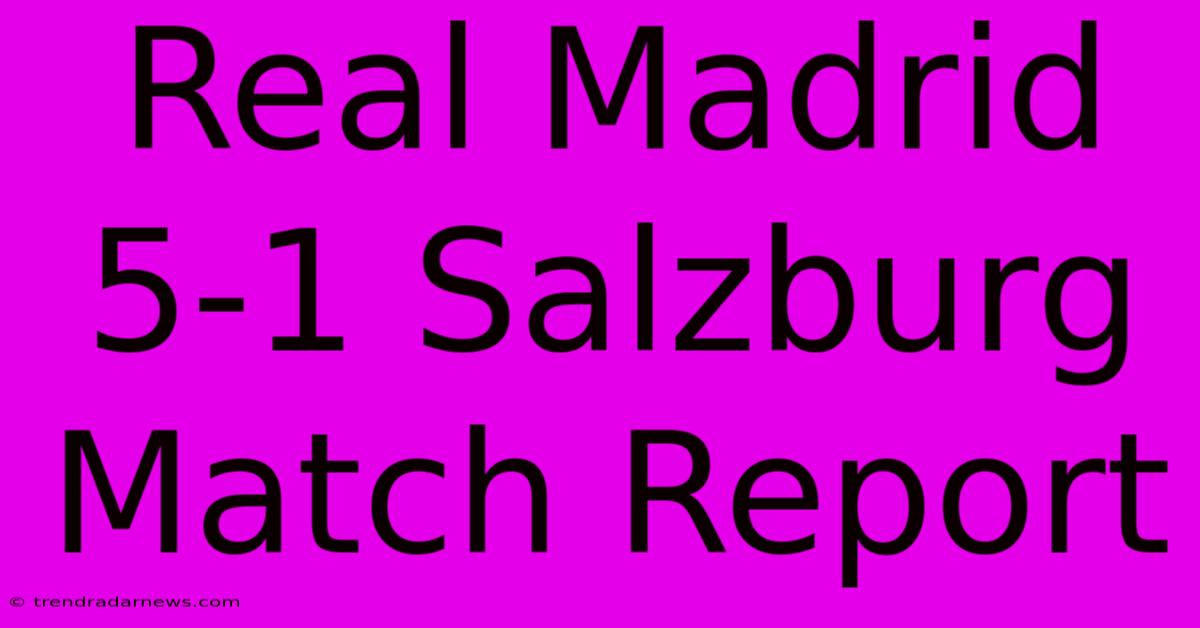 Real Madrid 5-1 Salzburg Match Report