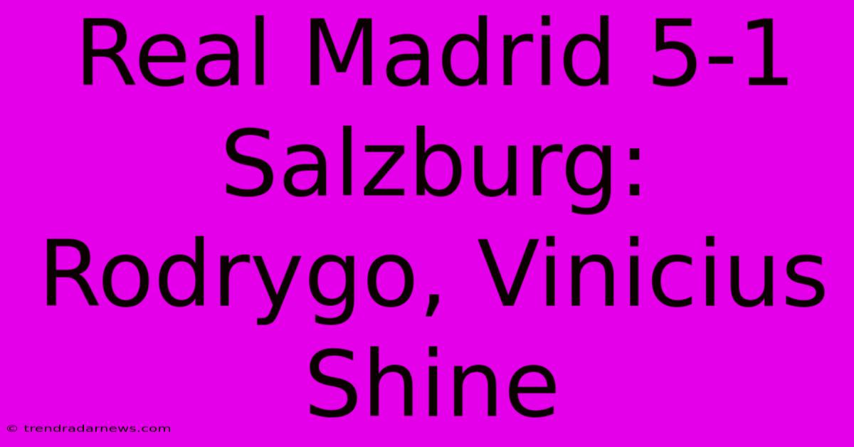 Real Madrid 5-1 Salzburg: Rodrygo, Vinicius Shine