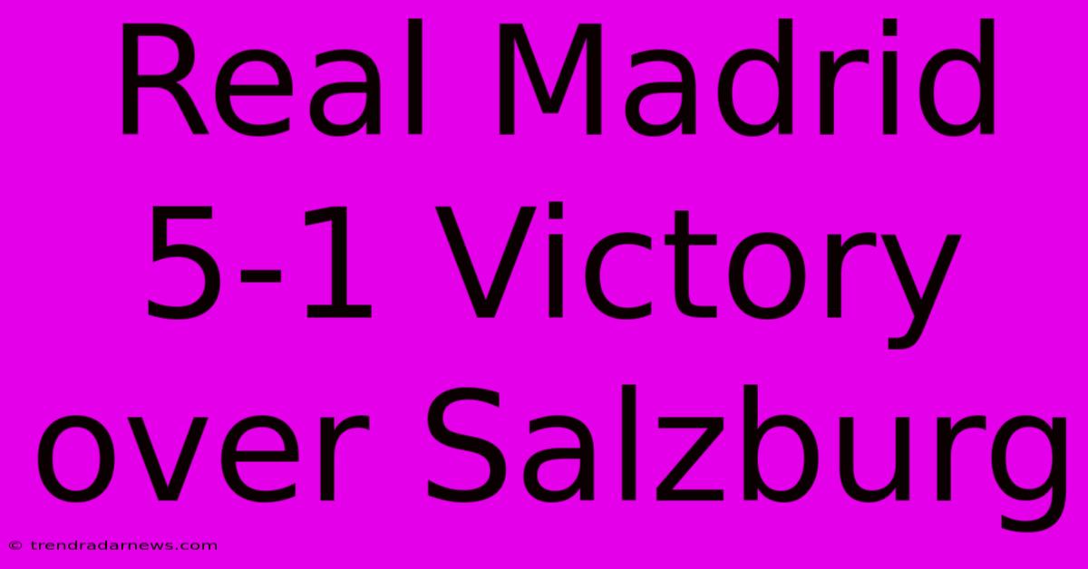 Real Madrid 5-1 Victory Over Salzburg