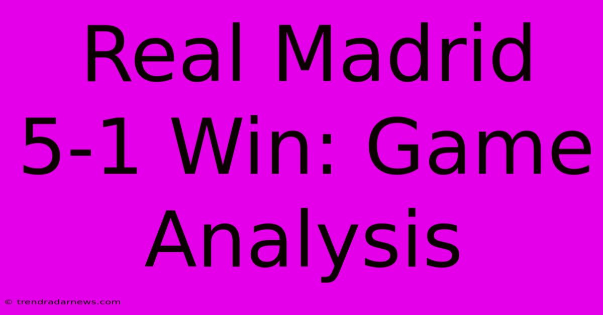 Real Madrid 5-1 Win: Game Analysis