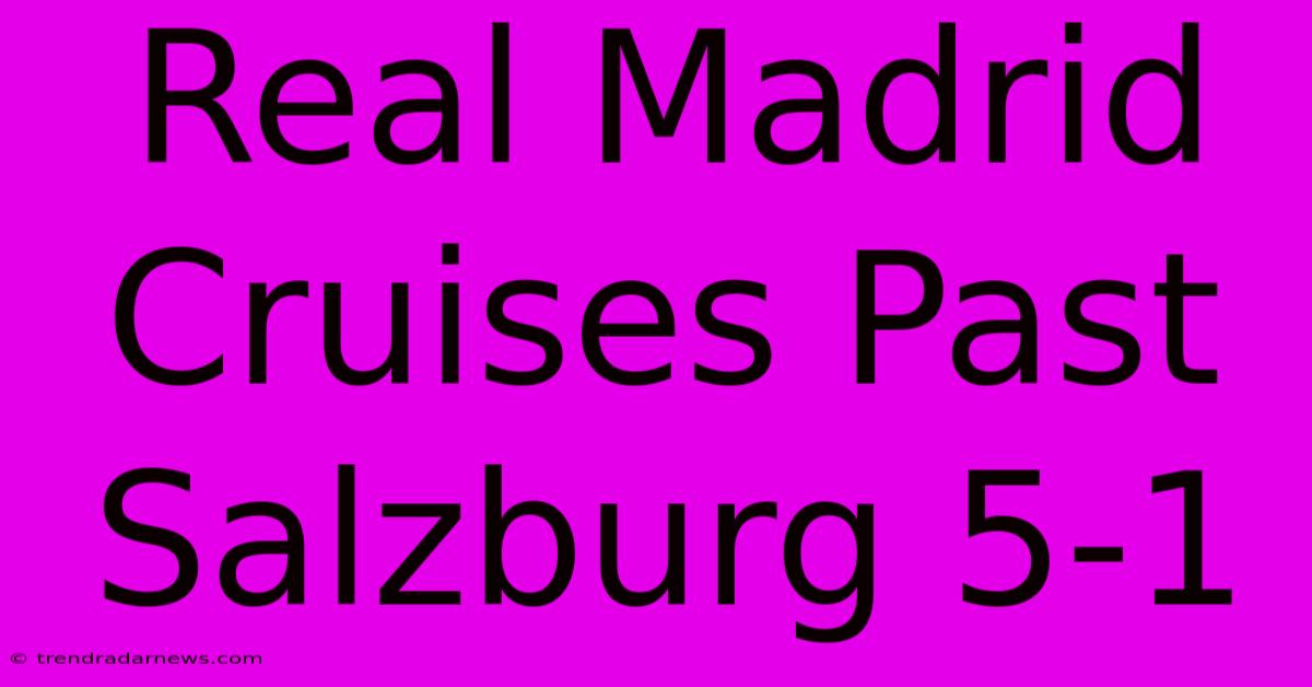 Real Madrid Cruises Past Salzburg 5-1