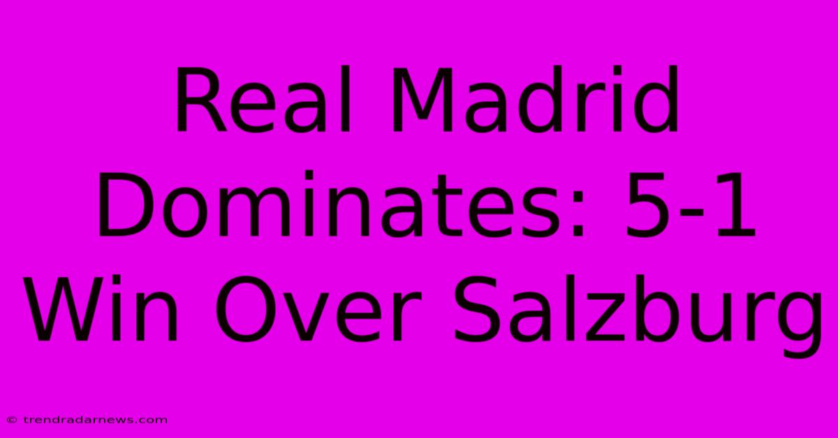 Real Madrid Dominates: 5-1 Win Over Salzburg