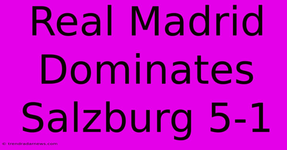 Real Madrid Dominates Salzburg 5-1