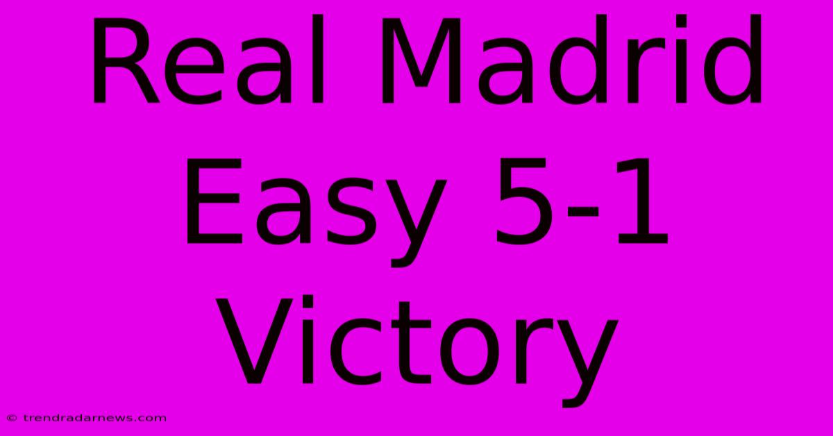 Real Madrid Easy 5-1 Victory