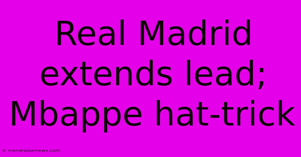 Real Madrid Extends Lead; Mbappe Hat-trick