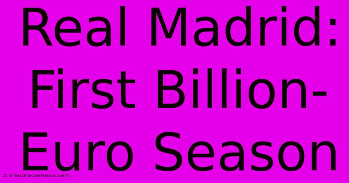 Real Madrid: First Billion-Euro Season