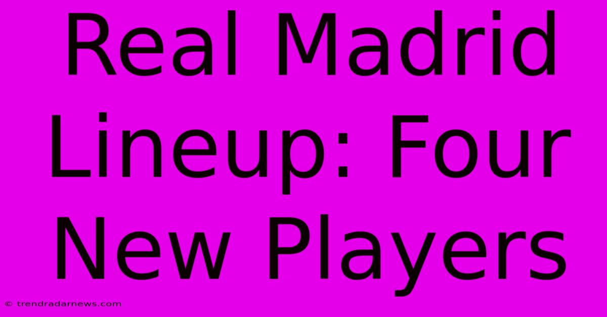 Real Madrid Lineup: Four New Players