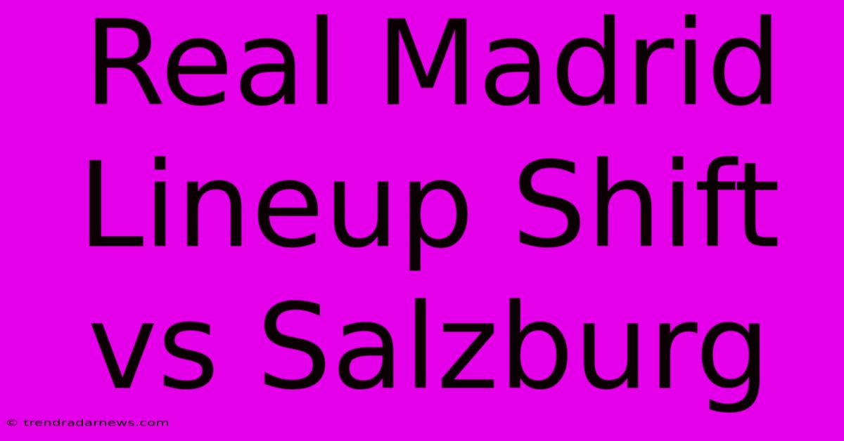 Real Madrid Lineup Shift Vs Salzburg