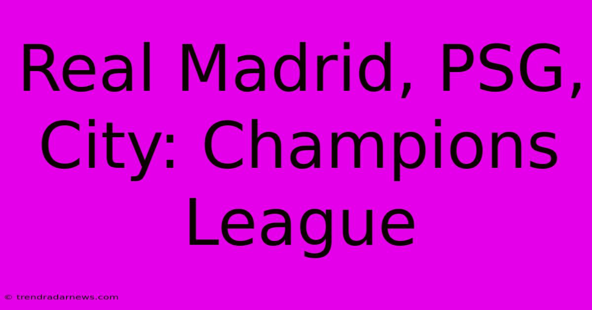 Real Madrid, PSG, City: Champions League