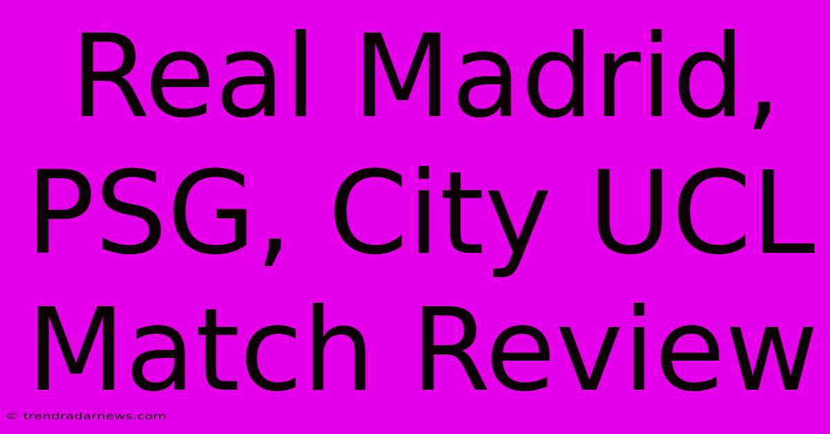 Real Madrid, PSG, City UCL Match Review