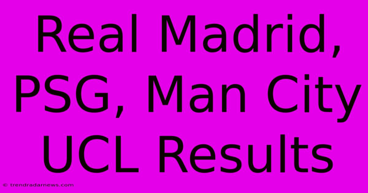 Real Madrid, PSG, Man City UCL Results