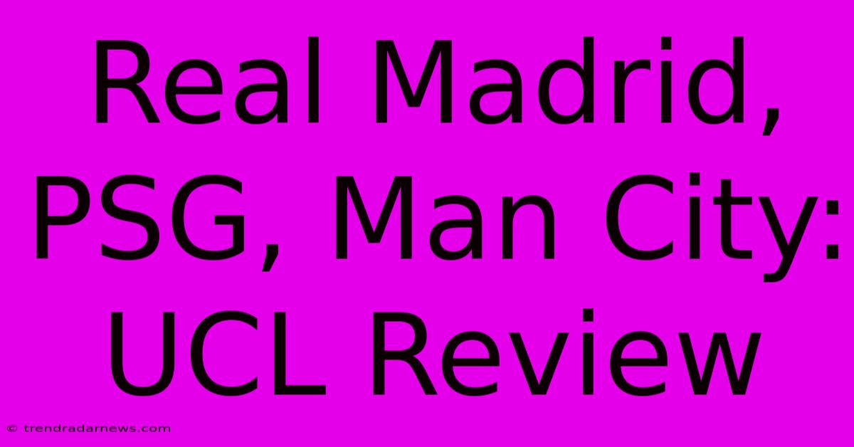 Real Madrid, PSG, Man City: UCL Review