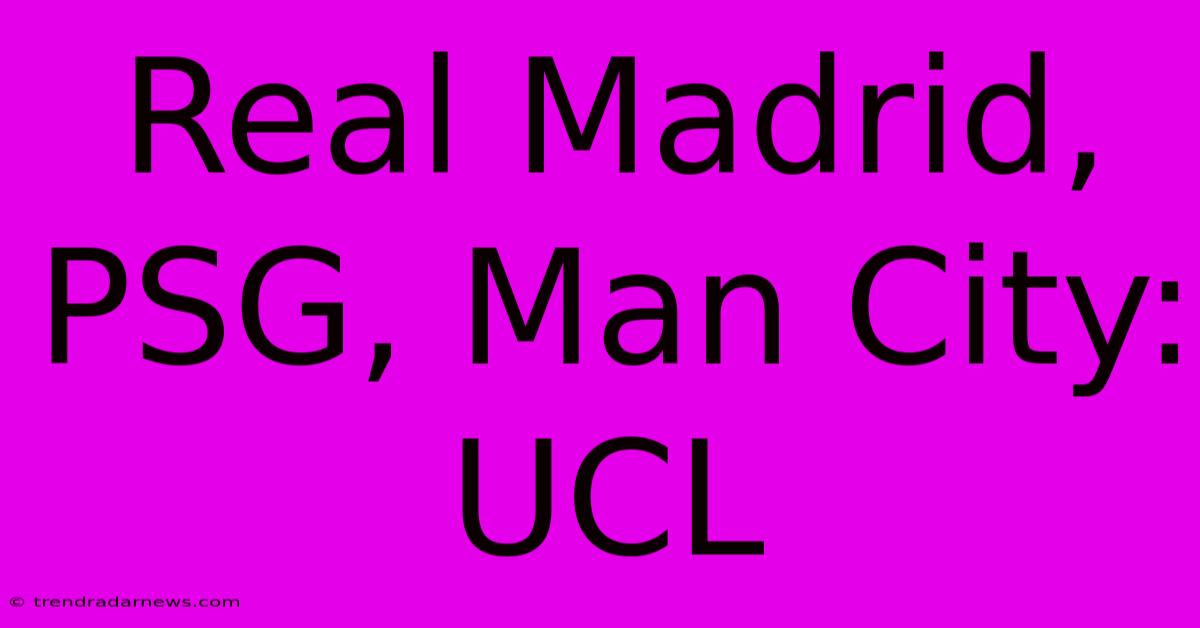 Real Madrid, PSG, Man City: UCL